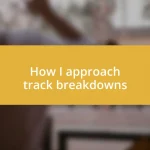 How I approach track breakdowns