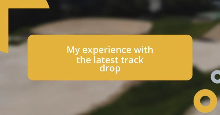 My experience with the latest track drop