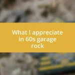 What I appreciate in 60s garage rock