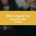 What shaped my love for 60s music