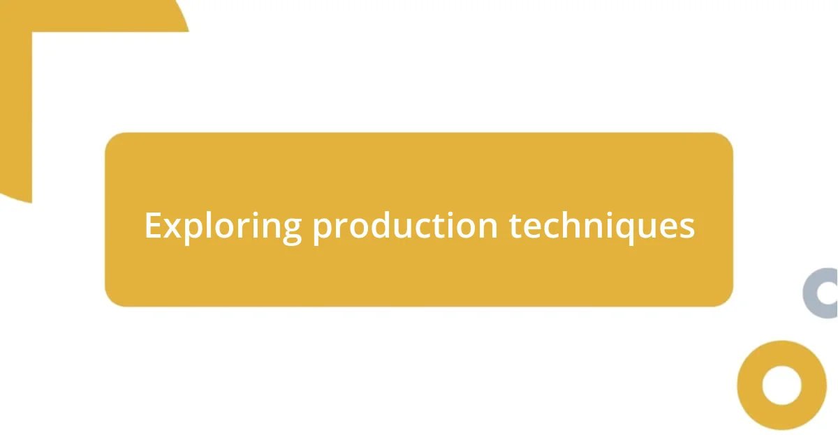 Exploring production techniques